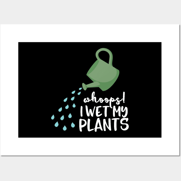 Gardening Shirt Whoops I Wet My Plants Gardener Gift Wall Art by DANPUBLIC